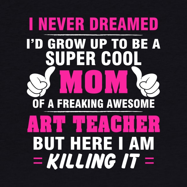 ART TEACHER Mom  – Super Cool Mom Of Freaking Awesome ART TEACHER by rhettreginald